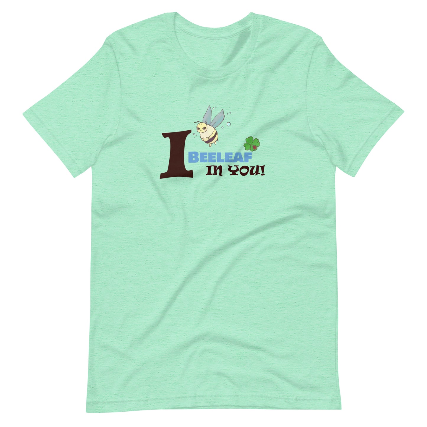 I beeleaf in you- Unisex t-shirt