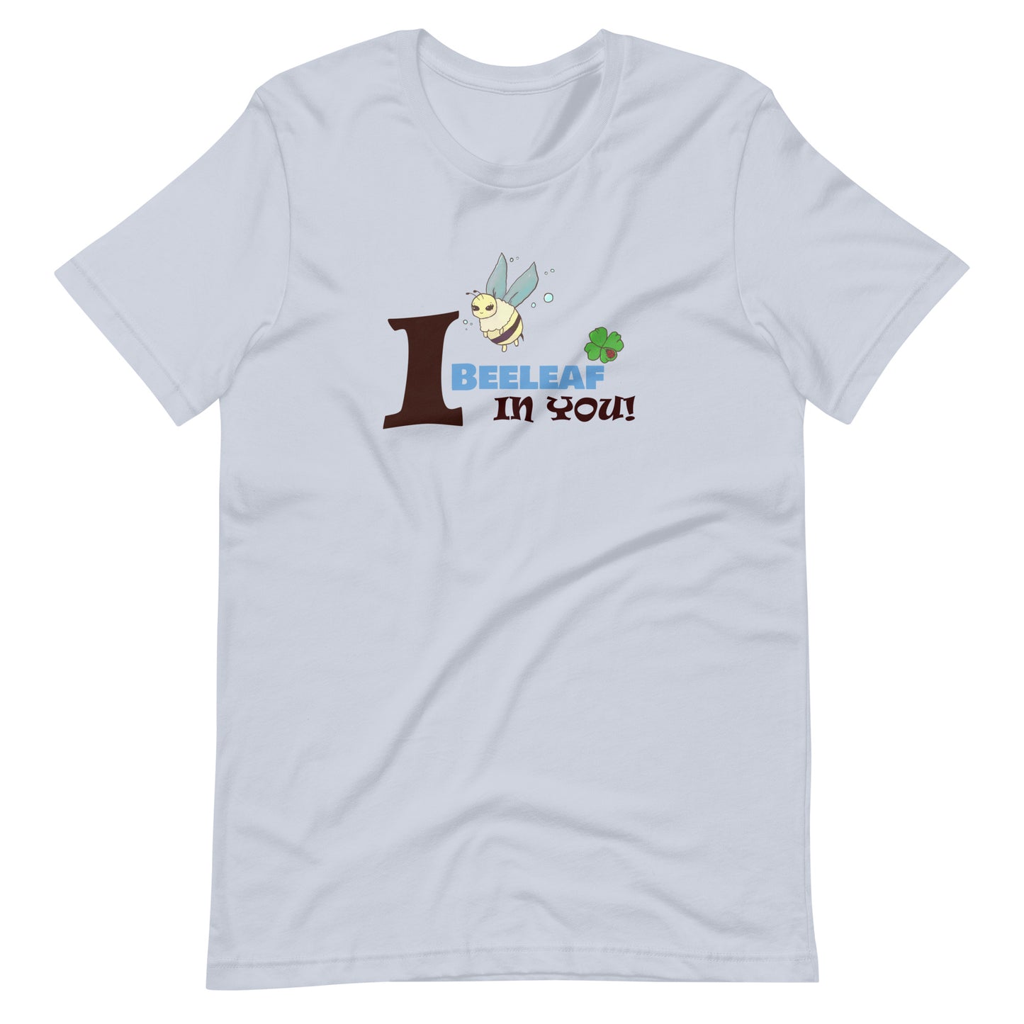 I beeleaf in you- Unisex t-shirt