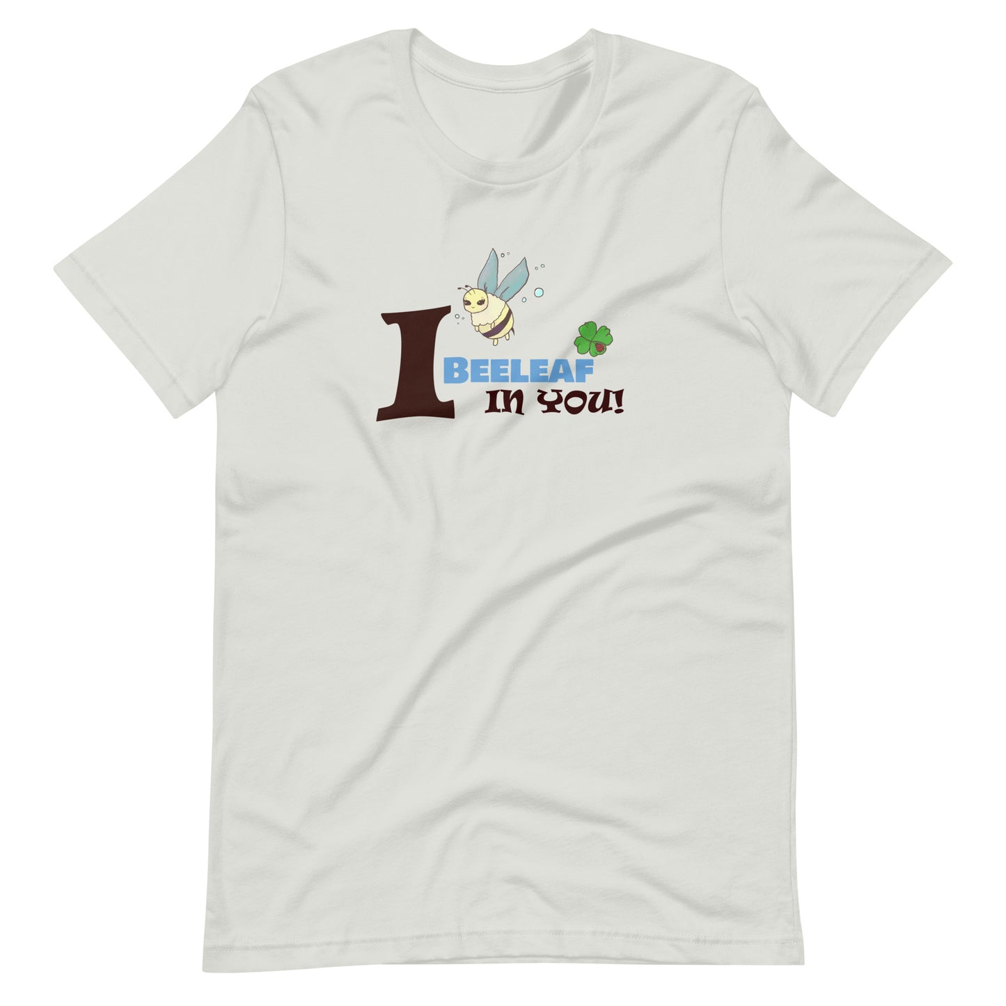 I beeleaf in you- Unisex t-shirt